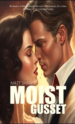 Vlhký klínek: Román psaný očima ženy, jehož autorem je muž. - Moist Gusset: Romance written through the eyes of a woman, by a man.
