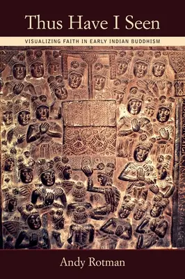Tak jsem to viděl: Vizualizace víry v raném indickém buddhismu - Thus Have I Seen: Visualizing Faith in Early Indian Buddhism
