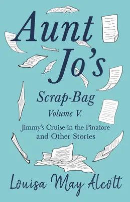 V. díl sbírky tety Jo;Jimmyho plavba v Pinafore a jiné příběhy (Aunt Jo's Scrap-Bag, Volume V;Jimmy's Cruise in the Pinafore, and Other Stories) - Aunt Jo's Scrap-Bag, Volume V;Jimmy's Cruise in the Pinafore, and Other Stories