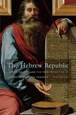 Hebrejská republika: Židovské prameny a proměna evropského politického myšlení - The Hebrew Republic: Jewish Sources and the Transformation of European Political Thought