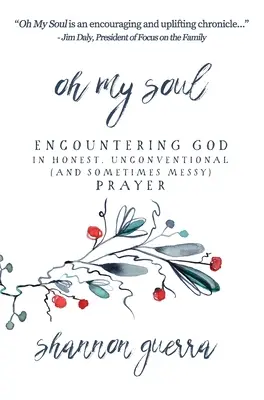 Ach, má duše: Setkání s Bohem v upřímné, netradiční (a někdy chaotické) modlitbě - Oh My Soul: Encountering God in Honest, Unconventional (and Sometimes Messy) Prayer