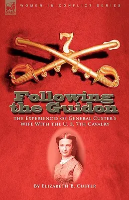 Následujíc guidon: Custerova žena se 7. kavalerií U. S. - Following the Guidon: The Experiences of General Custer's Wife with the U. S. 7th Cavalry