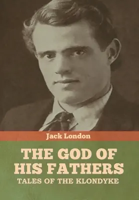 Bůh svých otců: Příběhy z Klondyke - The God of His Fathers: Tales of the Klondyke