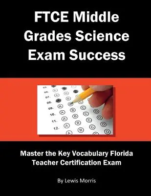 FTCE Middle Grades Science Exam Success: Zvládněte klíčovou slovní zásobu floridské certifikační zkoušky pro učitele. - FTCE Middle Grades Science Exam Success: Master the Key Vocabulary of the Florida Teacher Certification Exam