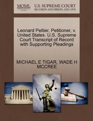 Leonard Peltier, navrhovatel, proti Spojeným státům. Nejvyšší soud USA Přepis záznamu s podpůrnými dokumenty - Leonard Peltier, Petitioner, V. United States. U.S. Supreme Court Transcript of Record with Supporting Pleadings