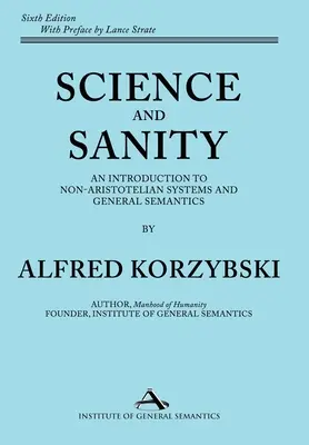 Science and Sanity: An Introduction to Non-Aristotelian Systems and General Semantics 6. vydání - Science and Sanity: An Introduction to Non-Aristotelian Systems and General Semantics Sixth Edition