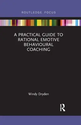 Praktický průvodce racionálně emotivním behaviorálním koučinkem (A Practical Guide to Rational Emotive Behavioural Coaching) - A Practical Guide to Rational Emotive Behavioural Coaching