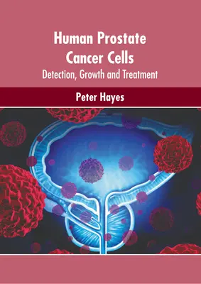 Lidské buňky rakoviny prostaty: Příčiny onemocnění rakoviny prsu: detekce, růst a léčba - Human Prostate Cancer Cells: Detection, Growth and Treatment