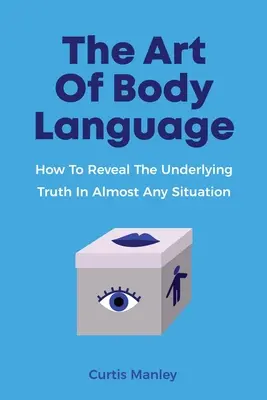 Umění řeči těla: Jak odhalit skrytou pravdu téměř v každé situaci? - The Art Of Body Language: How To Reveal The Underlying Truth In Almost Any Situation