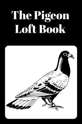 Kniha o holubech na půdě: Závodní a chovná kniha s černou obálkou - The Pigeon Loft Book: Racing and Breeding Loft Book With Black Cover