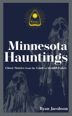 Strašidla z Minnesoty: Strašidelné příběhy ze země 10 000 jezer: Strašidelné příběhy z Minnesoty: příběhy z Minnesoty - Minnesota Hauntings: Ghost Stories from the Land of 10,000 Lakes