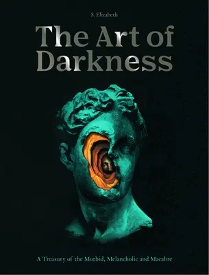 Umění temnoty: A Treasury of the Morbid, Melancholic and Macabre (Pokladnice morbidního, melancholického a makabrózního umění) - The Art of Darkness: A Treasury of the Morbid, Melancholic and Macabre