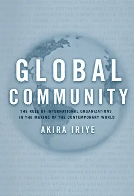 Globální společenství: Úloha mezinárodních organizací při utváření současného světa - Global Community: The Role of International Organizations in the Making of the Contemporary World
