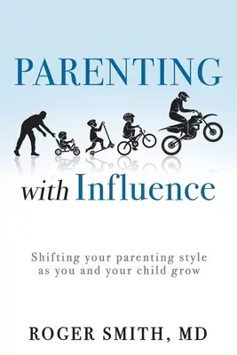 Vlivné rodičovství: Vliv: změna rodičovského stylu s tím, jak vy a vaše dítě rostete - Parenting with Influence: Shifting Your Parenting Style as You and Your Child Grow