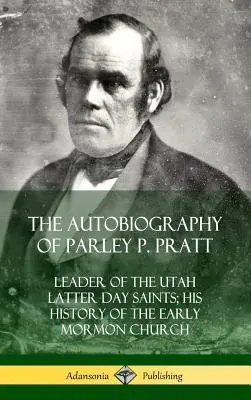 Autobiografie Parleyho P. Pratta: vůdce Svatých posledních dnů v Utahu; jeho historie rané mormonské církve (Pevná vazba) - The Autobiography of Parley P. Pratt: Leader of the Utah Latter Day Saints; His History of the Early Mormon Church (Hardcover)