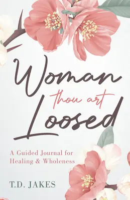 Ženo, jsi osvobozena: Deník s průvodcem pro uzdravení a celistvost - Woman Thou Art Loosed: A Guided Journal for Healing & Wholeness