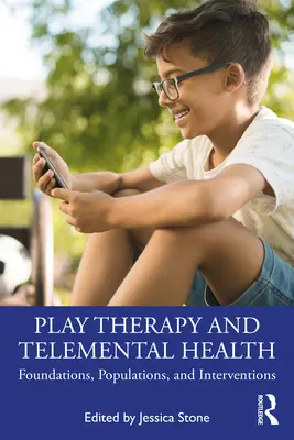 Terapie hrou a telementální zdraví: Základy, populace a intervence - Play Therapy and Telemental Health: Foundations, Populations, and Interventions