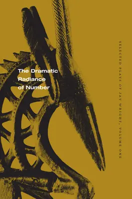 Dramatické vyzařování čísla: Vybrané hry Jaye Wrighta, svazek první - The Dramatic Radiance of Number: Selected Plays of Jay Wright, Volume One
