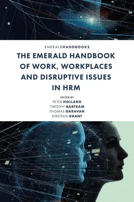 The Emerald Handbook of Work, Workplaces and Disruptive Issues in Hrm (Smaragdová příručka o práci, pracovištích a disruptivních otázkách v Hrm) - The Emerald Handbook of Work, Workplaces and Disruptive Issues in Hrm