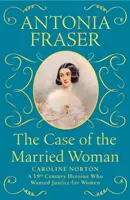 Případ vdané ženy - Caroline Nortonová: Hrdinka 19. století, která usilovala o spravedlnost pro ženy. - Case of the Married Woman - Caroline Norton: A 19th Century Heroine Who Wanted Justice for Women