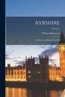 Ayrshire: Jeho historie a historické rody; svazek 1 - Ayrshire: Its History and Historic Families; Volume 1