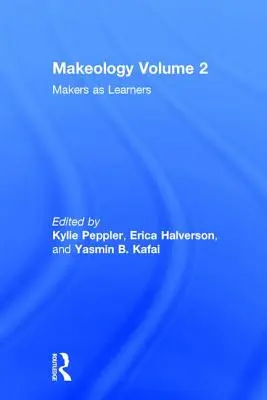 Makeology: Makeology: Makers, Makers, Makers, Makers, Makers, Makers, Makers, Makers, Makers, Makers, Makers: Makers as Learners (Volume 2) - Makeology: Makers as Learners (Volume 2)