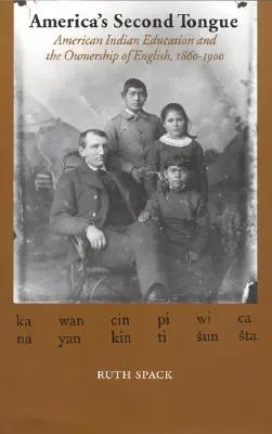 Druhý jazyk Ameriky: Vzdělávání amerických indiánů a vlastnictví angličtiny, 1860-1900 - America's Second Tongue: American Indian Education and the Ownership of English, 1860-1900
