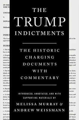 Trumpovy obžaloby: Historické obžalovací spisy s komentářem - The Trump Indictments: The Historic Charging Documents with Commentary