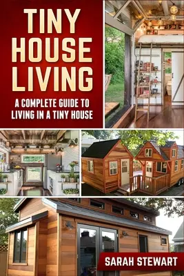 Bydlení v malém domě: Kompletní průvodce bydlením v malém domě - Tiny Home Living: A Complete Guide to Living in a Tiny House