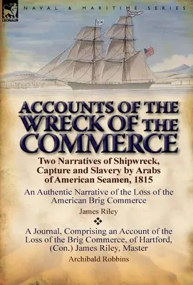 Vyprávění o ztroskotání lodi Commerce: Dvě vyprávění o ztroskotání, zajetí a zotročení amerických námořníků Araby v roce 1815. - Accounts of the Wreck of the Commerce: Two Narratives of Shipwreck, Capture and Slavery by Arabs of American Seamen, 1815