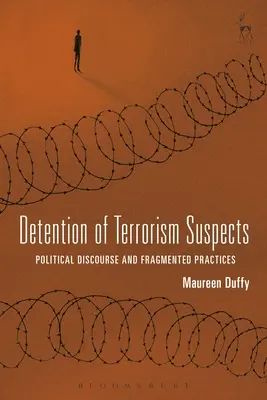 Zadržování osob podezřelých z terorismu: Politický diskurz a roztříštěná praxe - Detention of Terrorism Suspects: Political Discourse and Fragmented Practices