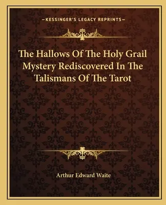 Znovuobjevená tajemství svatého grálu v tarotových talismanech - The Hallows Of The Holy Grail Mystery Rediscovered In The Talismans Of The Tarot