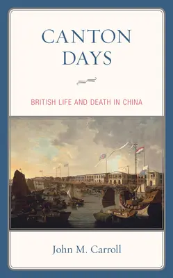 Kantonské dny: Britský život a smrt v Číně - Canton Days: British Life and Death in China