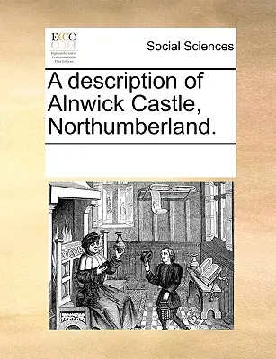 Popis hradu Alnwick v Northumberlandu. - A Description of Alnwick Castle, Northumberland.
