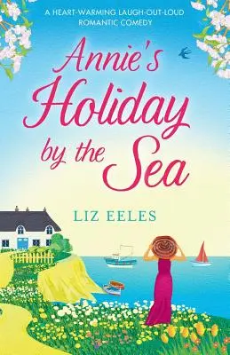 Anniiny prázdniny u moře: Hřejivá romantická komedie, u které se budete smát nahlas - Annie's Holiday by the Sea: A heartwarming laugh out loud romantic comedy