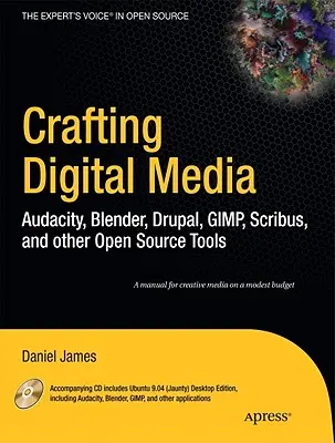 Crafting Digital Media (Řemeslo digitálních médií): S CDROMem]: Audacity, Blender, Drupal, GIMP, Scribus a další nástroje s otevřeným zdrojovým kódem. - Crafting Digital Media: Audacity, Blender, Drupal, GIMP, Scribus, and Other Open Source Tools [With CDROM]