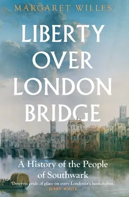 Svoboda nad Londýnským mostem: A History of the People of Southwark: A History of the People of Southwark - Liberty Over London Bridge: A History of the People of Southwark