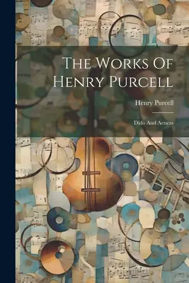 Díla Henryho Purcella: Dido a Aeneas - The Works Of Henry Purcell: Dido And Aeneas