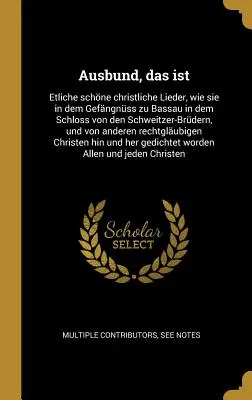 Ausbund, to jest: Řada krásných křesťanských písní, jak byly nalezeny na zámku Bassau v zámku bratří Schweitzerů, a - Ausbund, das ist: Etliche schne christliche Lieder, wie sie in dem Gefngnss zu Bassau in dem Schloss von den Schweitzer-Brdern, und