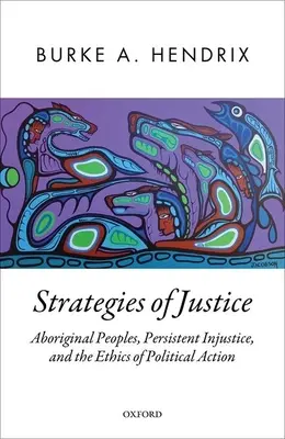Strategie spravedlnosti: Domorodé národy, přetrvávající nespravedlnost a etika politického jednání - Strategies of Justice: Aboriginal Peoples, Persistent Injustice, and the Ethics of Political Action