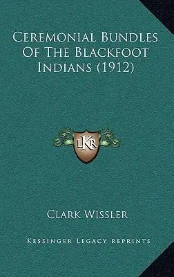 Ceremonial Bundles Of the Blackfoot Indians (1912) - Ceremonial Bundles Of The Blackfoot Indians (1912)
