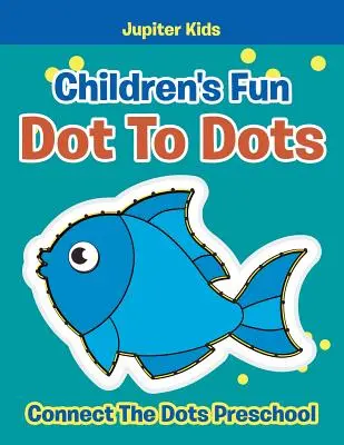 Dětská zábava s tečkami: Spojte tečky pro předškoláky (Dot To Dots: Connect The Dots Preschool) - Children's Fun Dot To Dots: Connect The Dots Preschool
