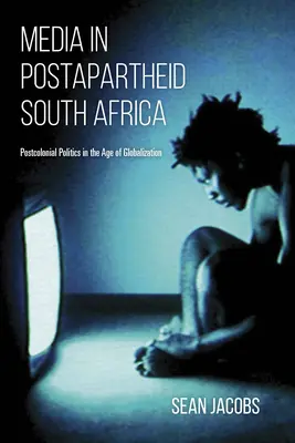 Média v postapartheidní Jihoafrické republice: Postkoloniální politika ve věku globalizace - Media in Postapartheid South Africa: Postcolonial Politics in the Age of Globalization