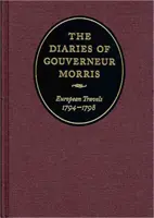 Deníky Gouverneura Morrise: Cesty po Evropě, 1794-1798 - The Diaries of Gouverneur Morris: European Travels, 1794-1798