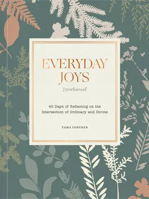 Každodenní radosti: 40 dní rozjímání o průsečíku všedního a božského života - Everyday Joys Devotional: 40 Days of Reflecting on the Intersection of Ordinary and Divine