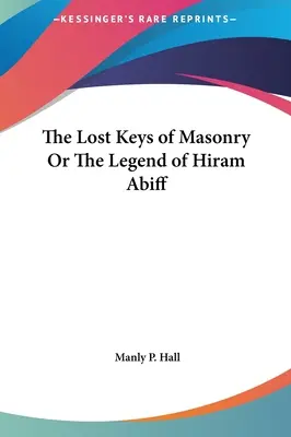 Ztracené klíče zednářství aneb Legenda o Hiramu Abiffovi - The Lost Keys of Masonry Or The Legend of Hiram Abiff