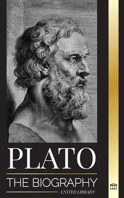 Platón: Životopis řeckého filosofa republiky, který založil platonistickou myšlenkovou školu - Plato: The Biography of Greek's Republic Philosopher who Founded the Platonist School of Thought