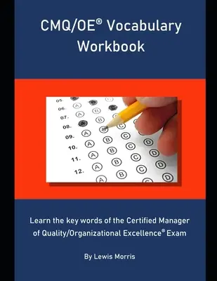 Cvičebnice slovní zásoby CMQ/OE: Naučte se klíčová slovíčka zkoušky Certified Manager of Quality/Organizational Excellence - CMQ/OE Vocabulary Workbook: Learn the key words of the Certified Manager of Quality/Organizational Excellence Exam