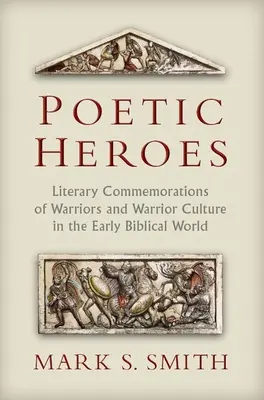 Básničtí hrdinové: Literární památky válečníků a válečnické kultury v raném biblickém světě - Poetic Heroes: Literary Commemorations of Warriors and Warrior Culture in the Early Biblical World