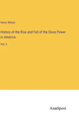 Dějiny vzestupu a pádu otrokářské moci v Americe: Dějiny amerického impéria v Americe: svazek 3 - History of the Rise and Fall of the Slave Power in America: Vol. 3